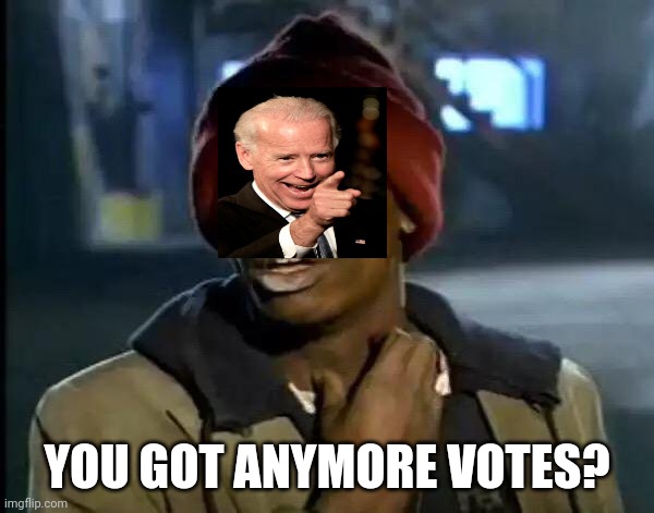 Y'all Got Any More Of That Meme | YOU GOT ANYMORE VOTES? | image tagged in memes,y'all got any more of that | made w/ Imgflip meme maker