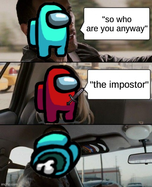 The Rock Driving | "so who are you anyway"; "the impostor" | image tagged in memes,the rock driving | made w/ Imgflip meme maker