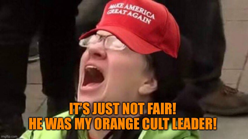 IT’S JUST NOT FAIR! 
HE WAS MY ORANGE CULT LEADER! | made w/ Imgflip meme maker
