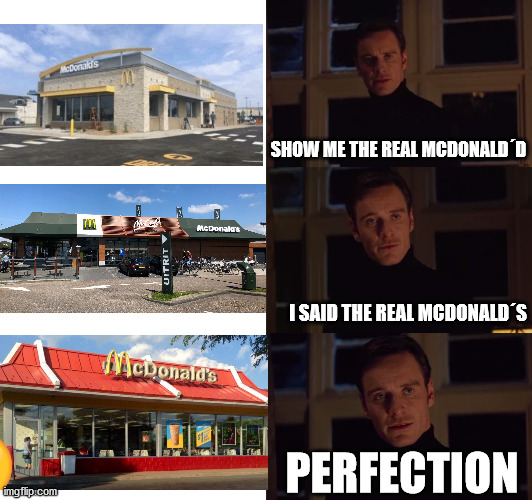 true mcdonalds fans be like: | SHOW ME THE REAL MCDONALD´D; I SAID THE REAL MCDONALD´S; PERFECTION | image tagged in perfection | made w/ Imgflip meme maker