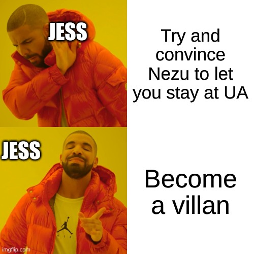 Drake Hotline Bling Meme | JESS; Try and convince Nezu to let you stay at UA; JESS; Become a villan | image tagged in memes,drake hotline bling | made w/ Imgflip meme maker
