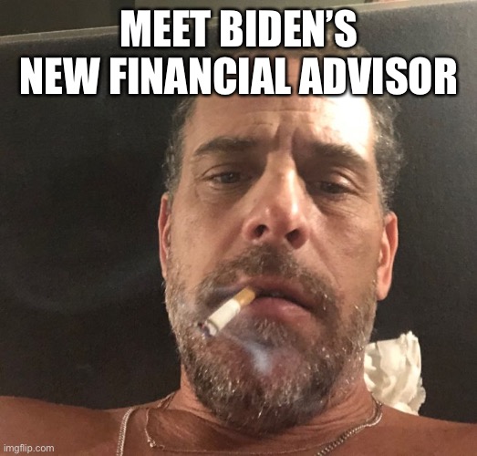 Hunter Biden | MEET BIDEN’S NEW FINANCIAL ADVISOR | image tagged in hunter biden | made w/ Imgflip meme maker
