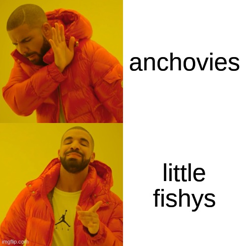 Drake Hotline Bling | anchovies; little fishys | image tagged in memes,drake hotline bling | made w/ Imgflip meme maker
