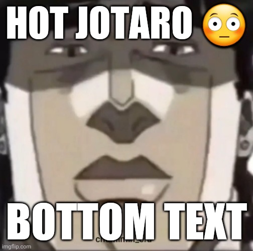 Jotaro hot doe ???? | HOT JOTARO 😳; BOTTOM TEXT | image tagged in jojo's bizarre adventure,memes,jojo meme | made w/ Imgflip meme maker