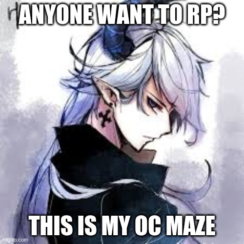 anyone? | ANYONE WANT TO RP? THIS IS MY OC MAZE | made w/ Imgflip meme maker
