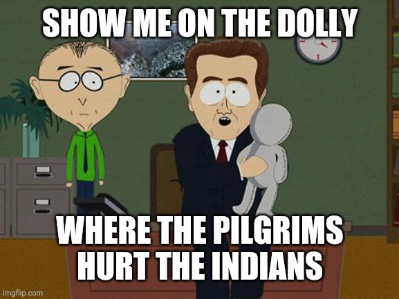 Show me doll | SHOW ME ON THE DOLLY WHERE THE PILGRIMS HURT THE INDIANS | image tagged in show me doll | made w/ Imgflip meme maker