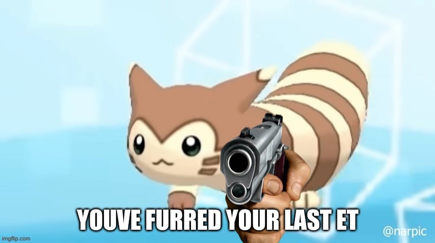 youve furred your last et | image tagged in youve furred your last et | made w/ Imgflip meme maker