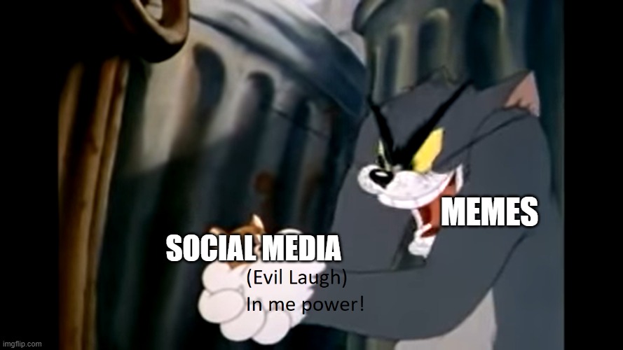 Social media in a nutshell | SOCIAL MEDIA; MEMES | image tagged in tom in me power,memes,social media | made w/ Imgflip meme maker