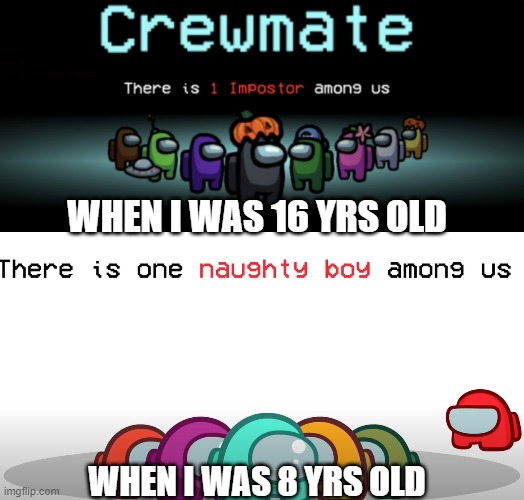 growth | WHEN I WAS 16 YRS OLD; WHEN I WAS 8 YRS OLD | image tagged in among us | made w/ Imgflip meme maker