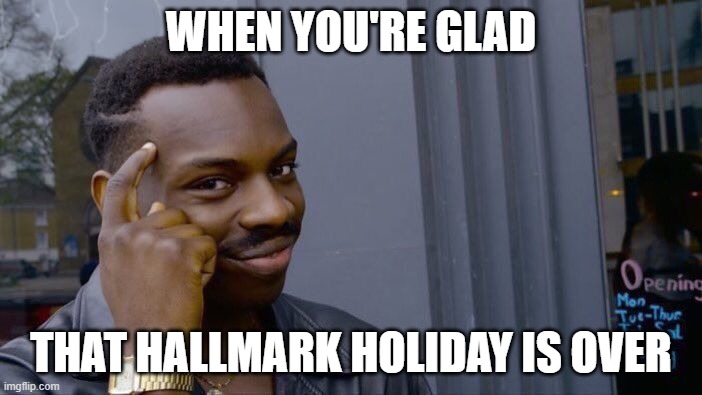 Roll Safe Think About It | WHEN YOU'RE GLAD; THAT HALLMARK HOLIDAY IS OVER | image tagged in memes,roll safe think about it | made w/ Imgflip meme maker