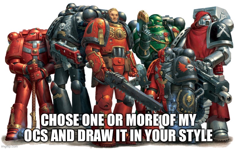 My OCs are Lux’volans, Congo, Toasterus, Juhlahattu, and R-taws | CHOSE ONE OR MORE OF MY OCS AND DRAW IT IN YOUR STYLE | image tagged in group of space marines,doing a trend because church said so | made w/ Imgflip meme maker