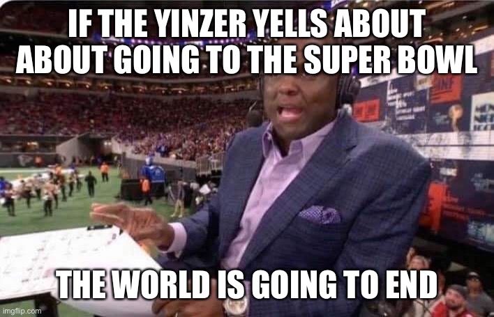 Booger McFarland MNF | IF THE YINZER YELLS ABOUT ABOUT GOING TO THE SUPER BOWL; THE WORLD IS GOING TO END | image tagged in booger mcfarland mnf,UrinatingTree | made w/ Imgflip meme maker