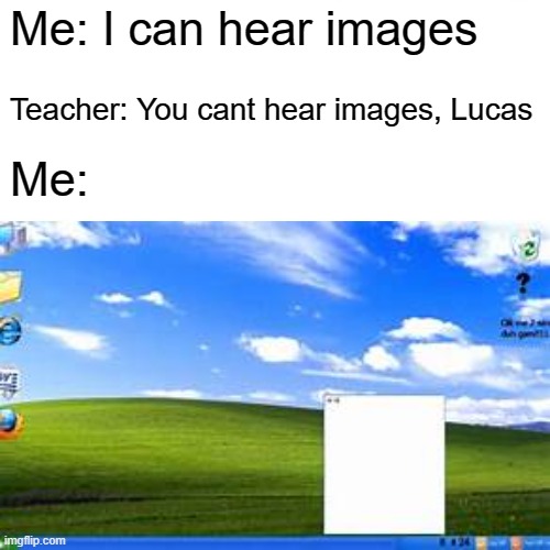 hi guys and today I will show you how to hack club penguin | Me: I can hear images; Teacher: You cant hear images, Lucas; Me: | image tagged in nostalgia | made w/ Imgflip meme maker
