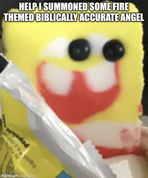 HELP I SUMMONED SOME FIRE THEMED BIBLICALLY ACCURATE ANGEL | made w/ Imgflip meme maker