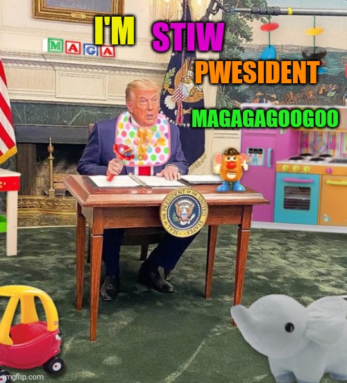 Not mine but too good to pass up. | STIW; I'M; PWESIDENT; MAGAGAGOOGOO | image tagged in memes,donald trump,evil toddler | made w/ Imgflip meme maker