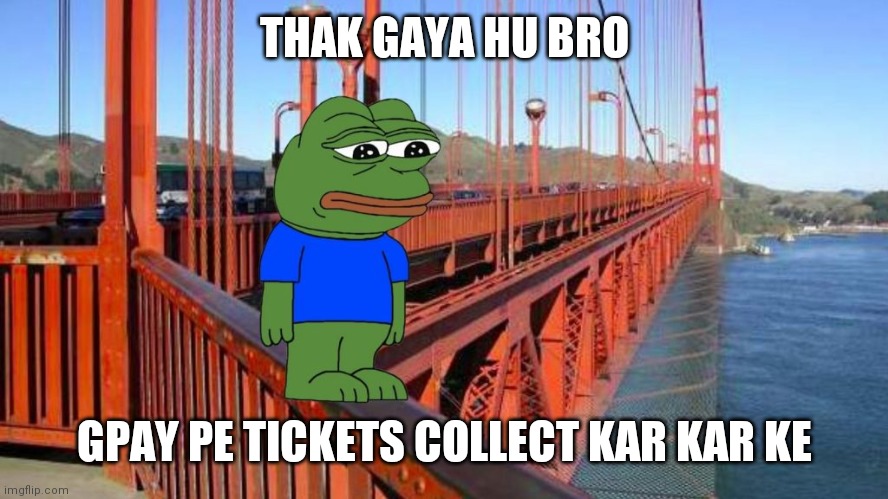 Gpay tickets | THAK GAYA HU BRO; GPAY PE TICKETS COLLECT KAR KAR KE | image tagged in thak gaya hu bro | made w/ Imgflip meme maker