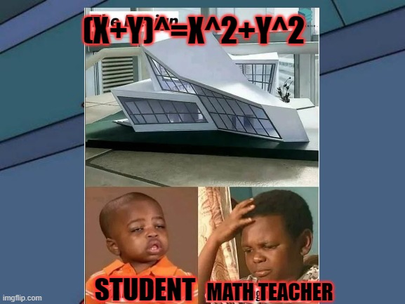 (X+Y)^=X^2+Y^2; STUDENT; MATH TEACHER | image tagged in teacher | made w/ Imgflip meme maker