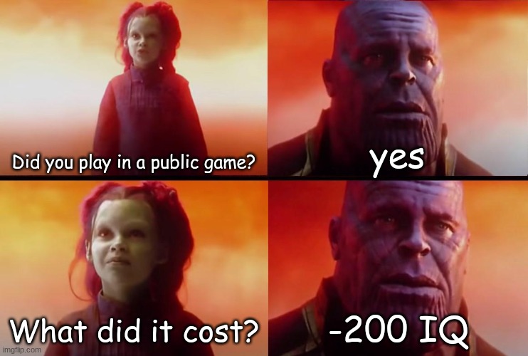 Another among us meme :) | Did you play in a public game? yes; What did it cost? -200 IQ | image tagged in thanos what did it cost | made w/ Imgflip meme maker