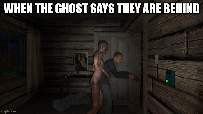 WHEN THE GHOST SAYS THEY ARE BEHIND | image tagged in funny,memes | made w/ Imgflip meme maker