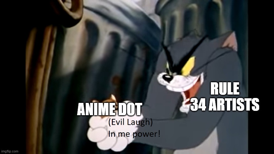 Anime dot, you're falling under the control of rule 34! | RULE 34 ARTISTS; ANIME DOT | image tagged in tom in me power,memes,rule 34,animaniacs,anime meme | made w/ Imgflip meme maker