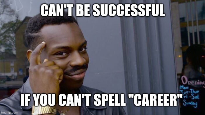 Roll Safe Think About It Meme | CAN'T BE SUCCESSFUL IF YOU CAN'T SPELL "CAREER" | image tagged in memes,roll safe think about it | made w/ Imgflip meme maker