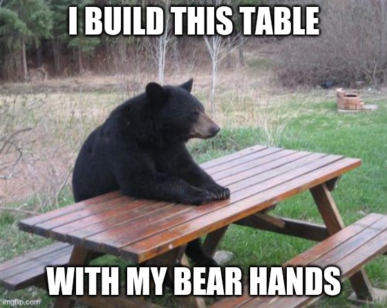 crappy pun | I BUILD THIS TABLE; WITH MY BEAR HANDS | image tagged in memes,bad luck bear | made w/ Imgflip meme maker