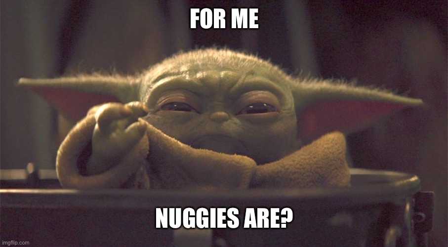 Baby Y and his chiky nuggies | FOR ME NUGGIES ARE? | image tagged in baby y and his chiky nuggies | made w/ Imgflip meme maker
