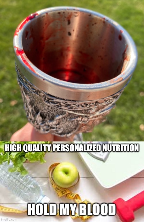 Hold my blood | HIGH QUALITY PERSONALIZED NUTRITION; HOLD MY BLOOD | image tagged in high quality personalised nutrition for your clients,blood,bloody,breakfast,vampire | made w/ Imgflip meme maker