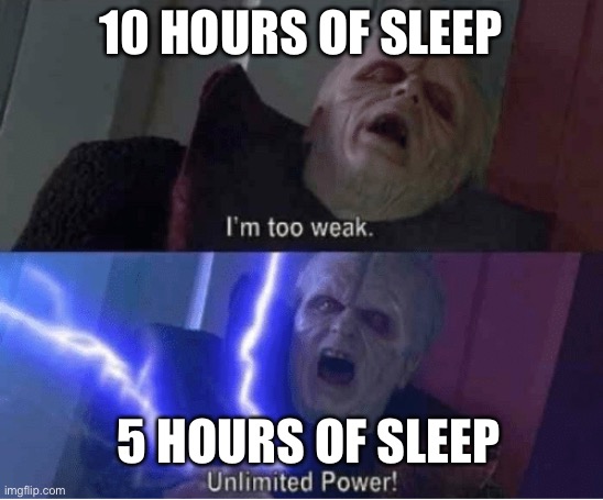 Too weak Unlimited Power | 10 HOURS OF SLEEP; 5 HOURS OF SLEEP | image tagged in too weak unlimited power | made w/ Imgflip meme maker