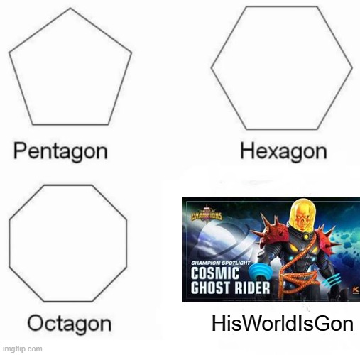 Pentagon Hexagon Octagon Meme | HisWorldIsGon | image tagged in memes,pentagon hexagon octagon | made w/ Imgflip meme maker