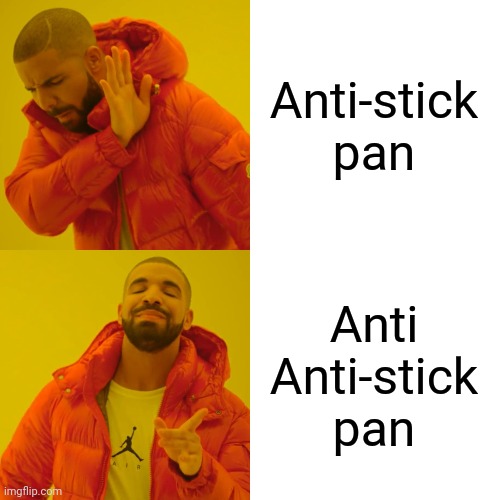 Drake Hotline Bling Meme | Anti-stick pan Anti Anti-stick pan | image tagged in memes,drake hotline bling | made w/ Imgflip meme maker