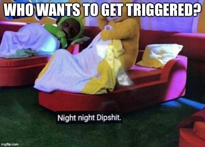 WHO WANTS TO GET TRIGGERED? | made w/ Imgflip meme maker