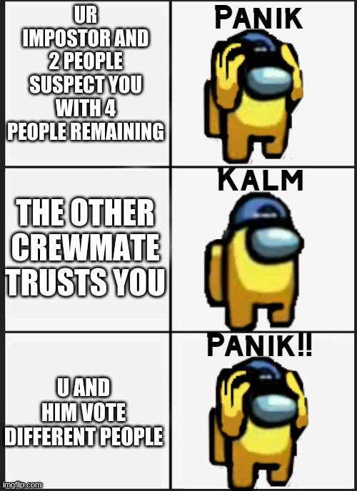 Among us PAIN | UR IMPOSTOR AND 2 PEOPLE SUSPECT YOU WITH 4 PEOPLE REMAINING; THE OTHER CREWMATE TRUSTS YOU; U AND HIM VOTE DIFFERENT PEOPLE | image tagged in among us panik | made w/ Imgflip meme maker