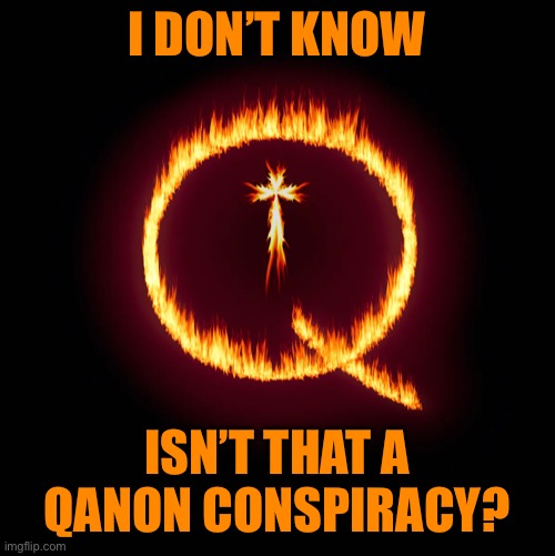 I DON’T KNOW ISN’T THAT A QANON CONSPIRACY? | made w/ Imgflip meme maker