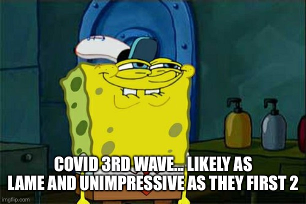 Don't You Squidward Meme | COVID 3RD WAVE... LIKELY AS LAME AND UNIMPRESSIVE AS THEY FIRST 2 | image tagged in memes,don't you squidward | made w/ Imgflip meme maker
