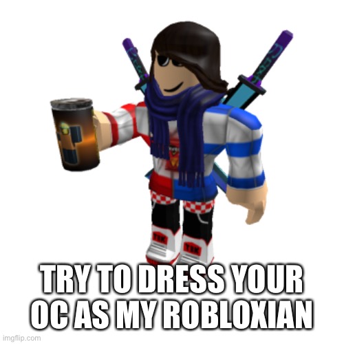 Consider that as a challenge. (I’m not trying to make a trend) | TRY TO DRESS YOUR OC AS MY ROBLOXIAN | made w/ Imgflip meme maker