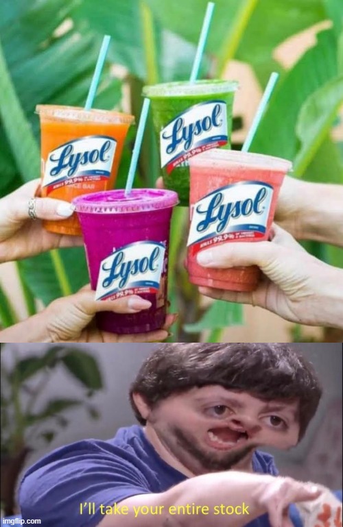 Yum-yum | image tagged in lysol smoothie,i'll take your entire stock | made w/ Imgflip meme maker