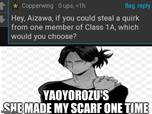ASK AIZAWA!! | YAOYOROZU'S
SHE MADE MY SCARF ONE TIME | image tagged in my hero academia,anime,weeb | made w/ Imgflip meme maker