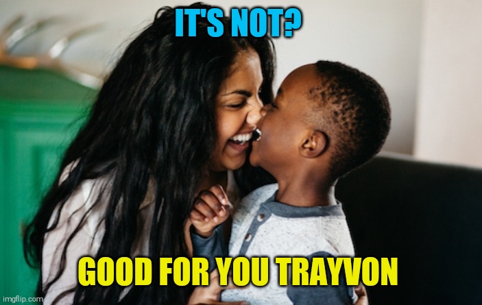 IT'S NOT? GOOD FOR YOU TRAYVON | made w/ Imgflip meme maker