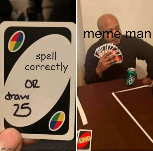 UNO Draw 25 Cards | meme man; spell correctly | image tagged in memes,uno draw 25 cards | made w/ Imgflip meme maker