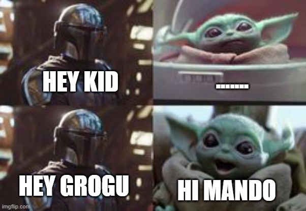 Mandalorian Chapter 13 | ....... HEY KID; HEY GROGU; HI MANDO | image tagged in baby yoda,mandalorian | made w/ Imgflip meme maker