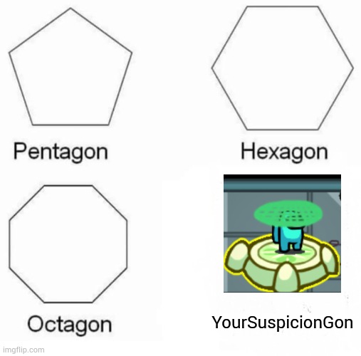 Pentagon Hexagon Octagon YourSuspicionGon | YourSuspicionGon | image tagged in memes,pentagon hexagon octagon | made w/ Imgflip meme maker