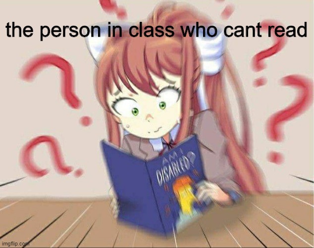 DDLCDisabled | the person in class who cant read | image tagged in ddlcdisabled | made w/ Imgflip meme maker