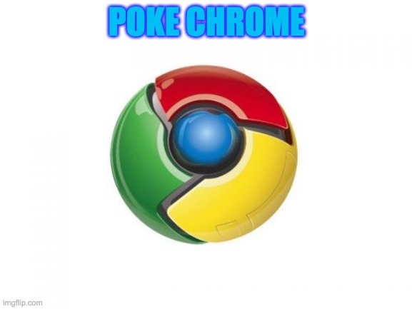 Google Chrome |  POKE CHROME | image tagged in memes,poke chrome | made w/ Imgflip meme maker
