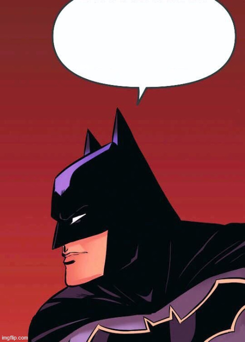 new template "batman says" | image tagged in batman says | made w/ Imgflip meme maker