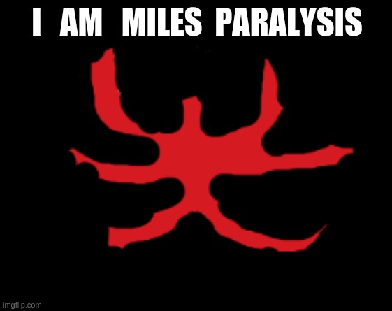 IM NOT MILES MORALIZ   I AM  MILES PARALYSIS | I   AM   MILES  PARALYSIS | image tagged in memes | made w/ Imgflip meme maker