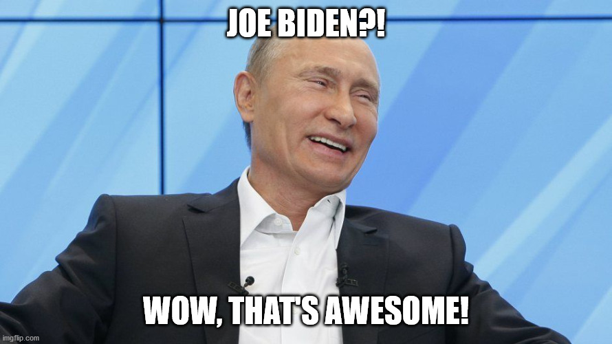 Putin Laughing | JOE BIDEN?! WOW, THAT'S AWESOME! | image tagged in putin laughing | made w/ Imgflip meme maker