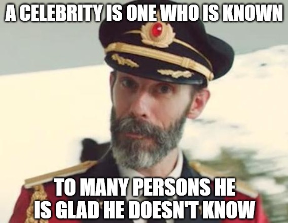 Captain Obvious | A CELEBRITY IS ONE WHO IS KNOWN; TO MANY PERSONS HE IS GLAD HE DOESN'T KNOW | image tagged in captain obvious | made w/ Imgflip meme maker