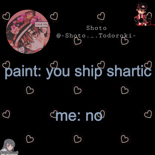 shoto 4 | paint: you ship shartic; me: no | image tagged in shoto 4 | made w/ Imgflip meme maker