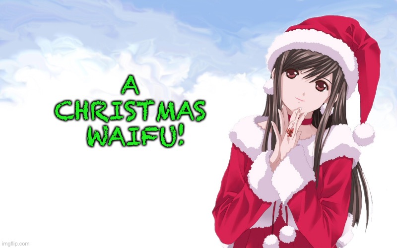 Christmas waifu | A 
CHRISTMAS 
WAIFU! | image tagged in christmas anime | made w/ Imgflip meme maker